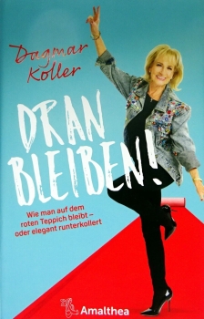 Dagmar Koller - Dran bleiben! Wie man auf dem roten Teppich bleibt - oder elegant runterkollert